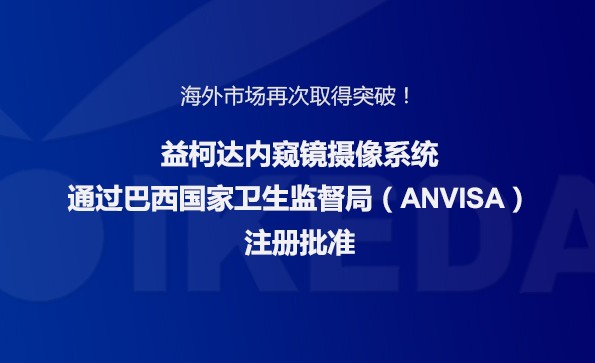 海外市場再次取得突破！益柯達(dá)內(nèi)窺鏡攝像系統(tǒng)通過巴西國家衛(wèi)生監(jiān)督局注冊批準(zhǔn)